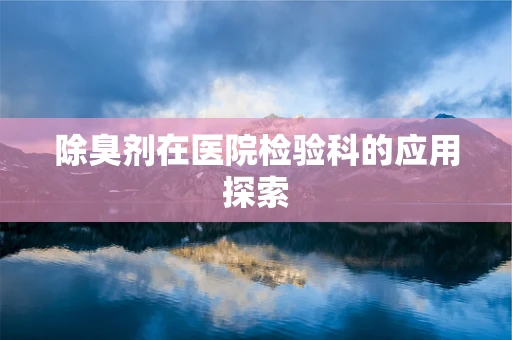 除臭剂在医院检验科的应用探索