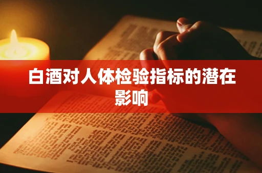 白酒对人体检验指标的潜在影响