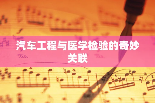 汽车工程与医学检验的奇妙关联