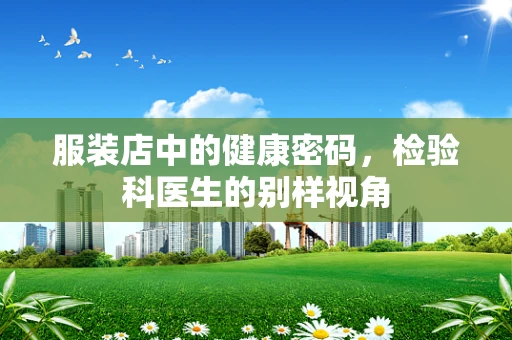 服装店中的健康密码，检验科医生的别样视角