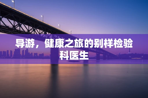 导游，健康之旅的别样检验科医生