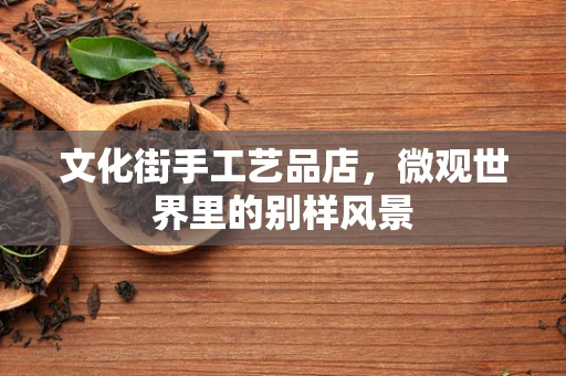 文化街手工艺品店，微观世界里的别样风景