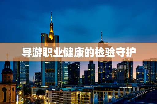 导游职业健康的检验守护