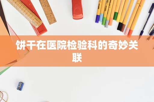 饼干在医院检验科的奇妙关联
