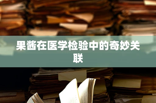 果酱在医学检验中的奇妙关联