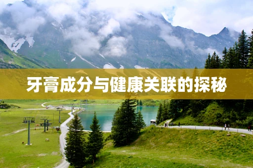 牙膏成分与健康关联的探秘