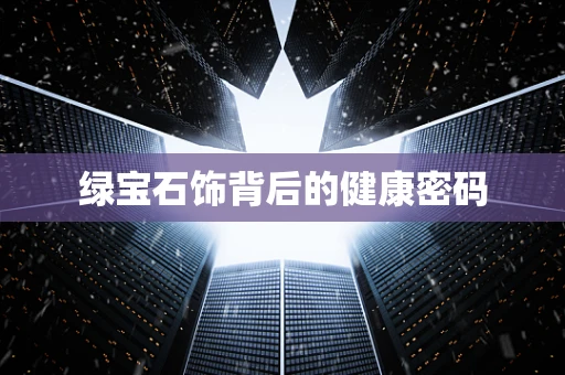 绿宝石饰背后的健康密码