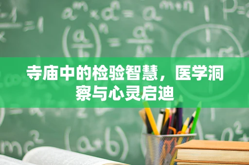 寺庙中的检验智慧，医学洞察与心灵启迪