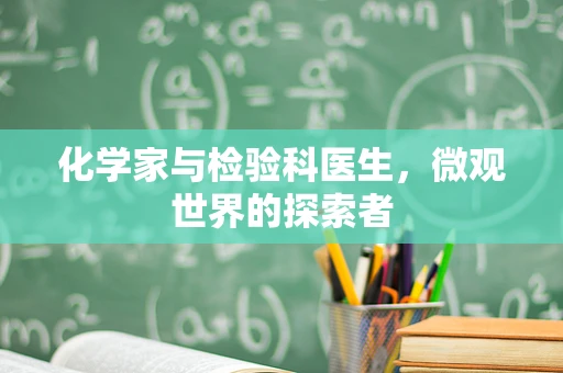 化学家与检验科医生，微观世界的探索者