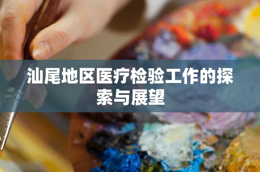 汕尾地区医疗检验工作的探索与展望