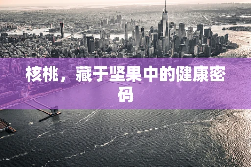 核桃，藏于坚果中的健康密码