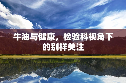 牛油与健康，检验科视角下的别样关注