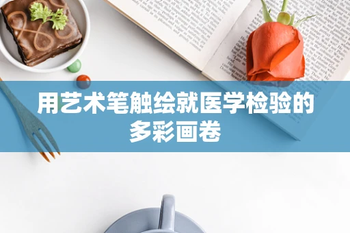 用艺术笔触绘就医学检验的多彩画卷