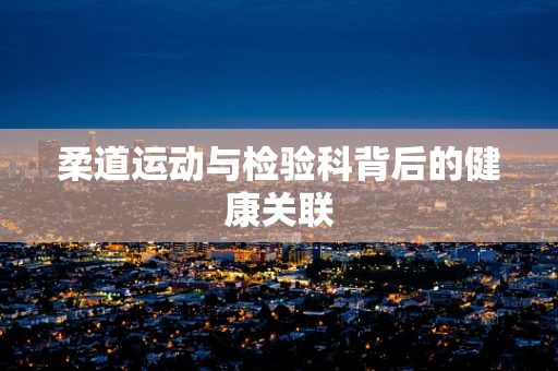 柔道运动与检验科背后的健康关联