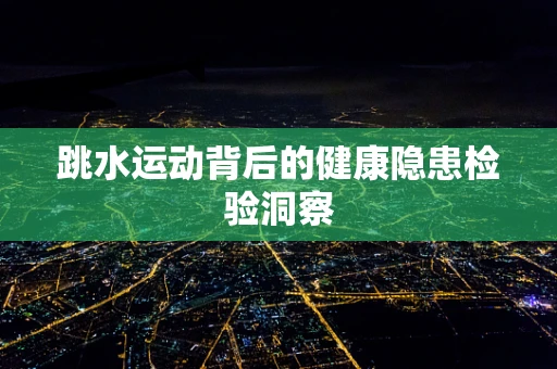 跳水运动背后的健康隐患检验洞察