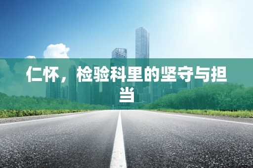 仁怀，检验科里的坚守与担当