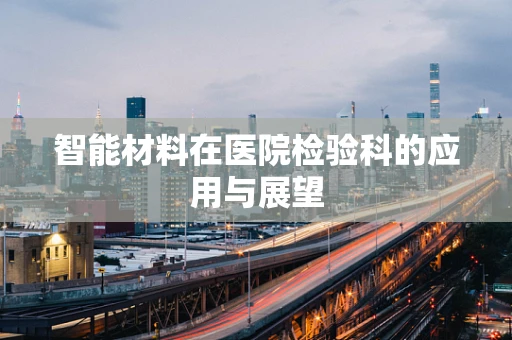 智能材料在医院检验科的应用与展望