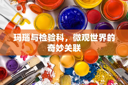 玛瑙与检验科，微观世界的奇妙关联