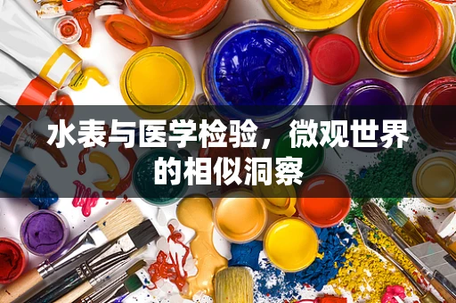 水表与医学检验，微观世界的相似洞察