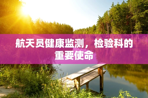 航天员健康监测，检验科的重要使命