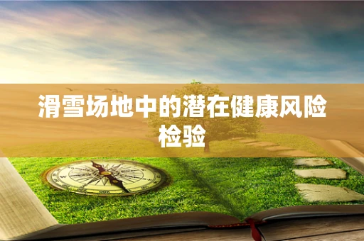 滑雪场地中的潜在健康风险检验