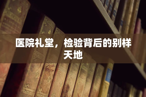 医院礼堂，检验背后的别样天地