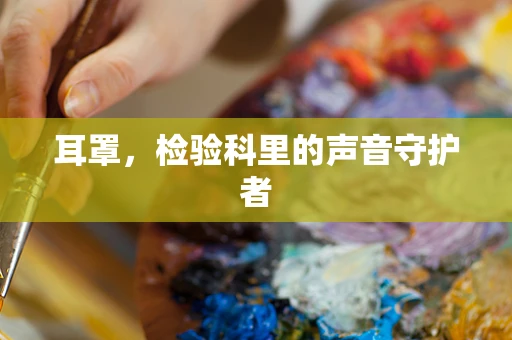 耳罩，检验科里的声音守护者