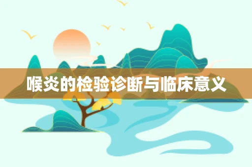 喉炎的检验诊断与临床意义