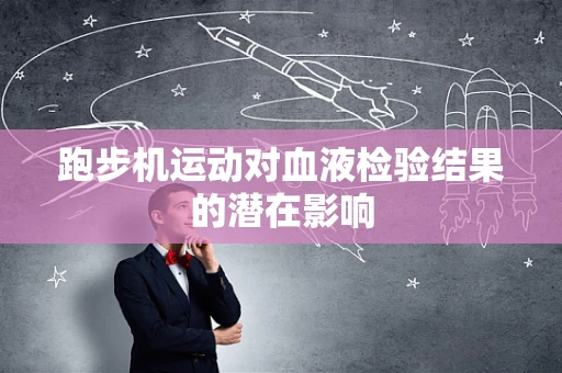 跑步机运动对血液检验结果的潜在影响