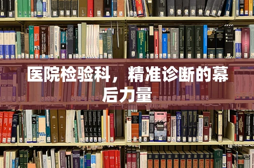 医院检验科，精准诊断的幕后力量
