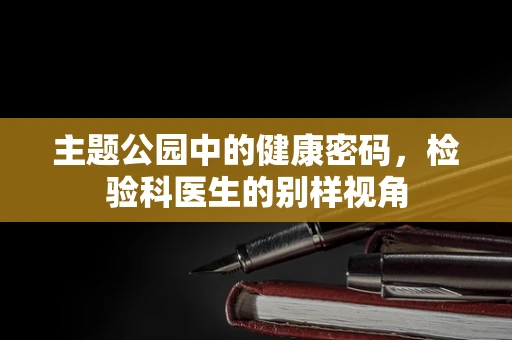 主题公园中的健康密码，检验科医生的别样视角