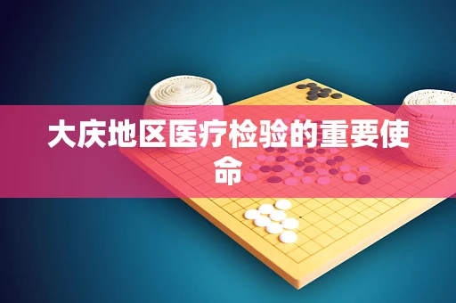 大庆地区医疗检验的重要使命