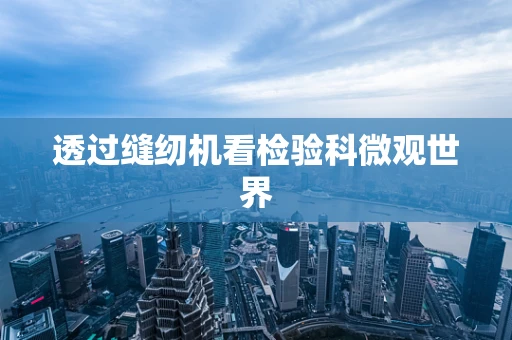 透过缝纫机看检验科微观世界