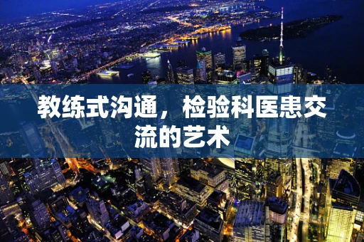 教练式沟通，检验科医患交流的艺术