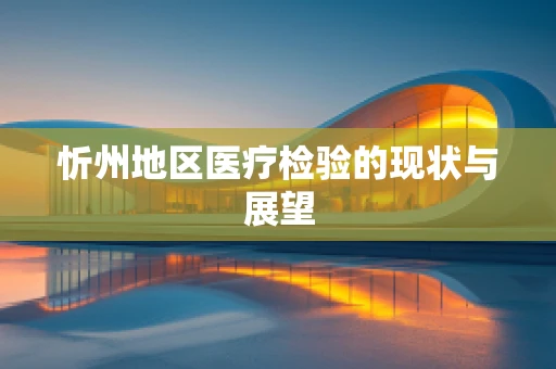 忻州地区医疗检验的现状与展望