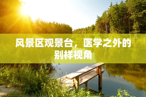 风景区观景台，医学之外的别样视角
