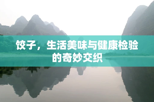 饺子，生活美味与健康检验的奇妙交织