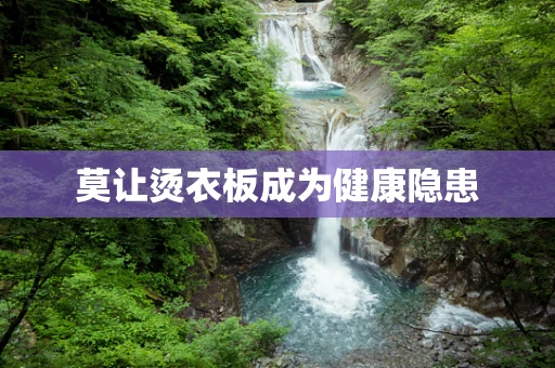 莫让烫衣板成为健康隐患