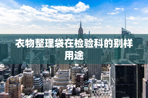 衣物整理袋在检验科的别样用途