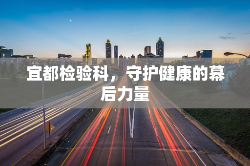 宜都检验科，守护健康的幕后力量