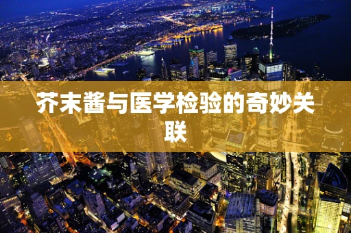 芥末酱与医学检验的奇妙关联