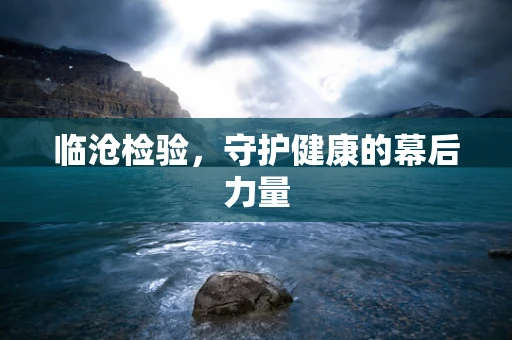 临沧检验，守护健康的幕后力量