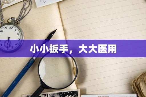 小小扳手，大大医用