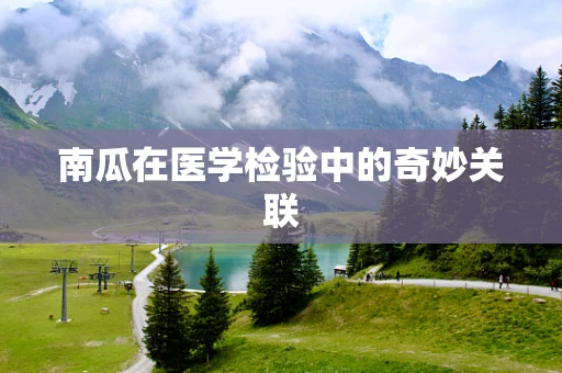 南瓜在医学检验中的奇妙关联