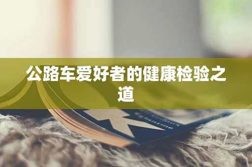 公路车爱好者的健康检验之道
