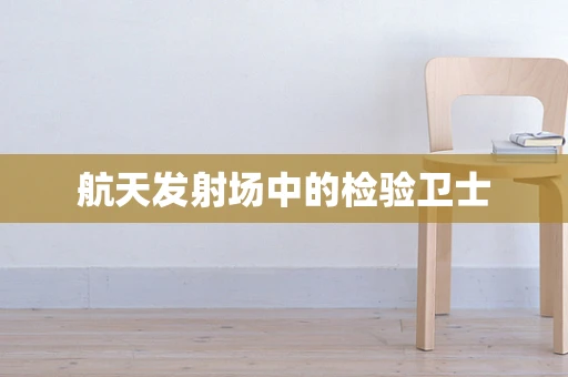 航天发射场中的检验卫士