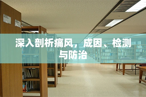 深入剖析痛风，成因、检测与防治