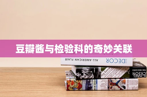 豆瓣酱与检验科的奇妙关联