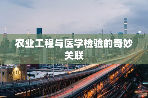 农业工程与医学检验的奇妙关联