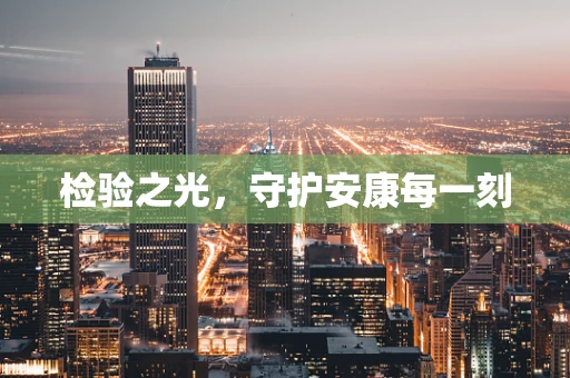 检验之光，守护安康每一刻